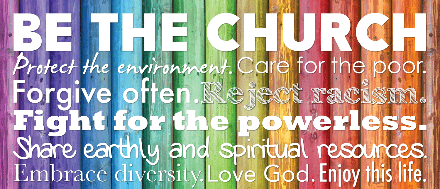 Be the Church Protect the environment Care for the poor Forgive often Reject racism Fight for the powerless Embrace diversity Love God Enjoy this life United Church of Christ